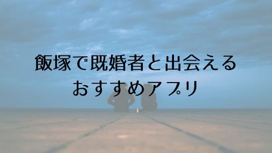 飯塚で既婚者と出会えるおすすめサービスTop