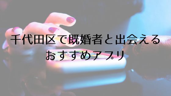 千代田区で既婚者と出会えるおすすめサービスTop