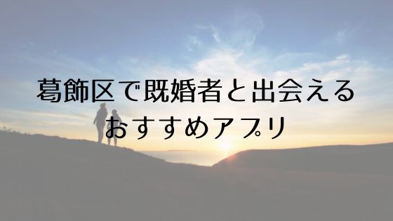 葛飾区で既婚者と出会えるおすすめサービスTop