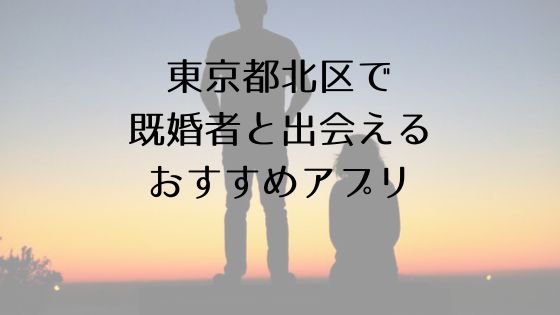 東京都北区で既婚者と出会えるおすすめサービスTop