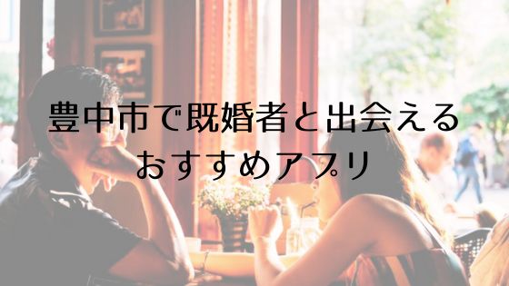 豊中市で既婚者と出会えるおすすめサービスTop